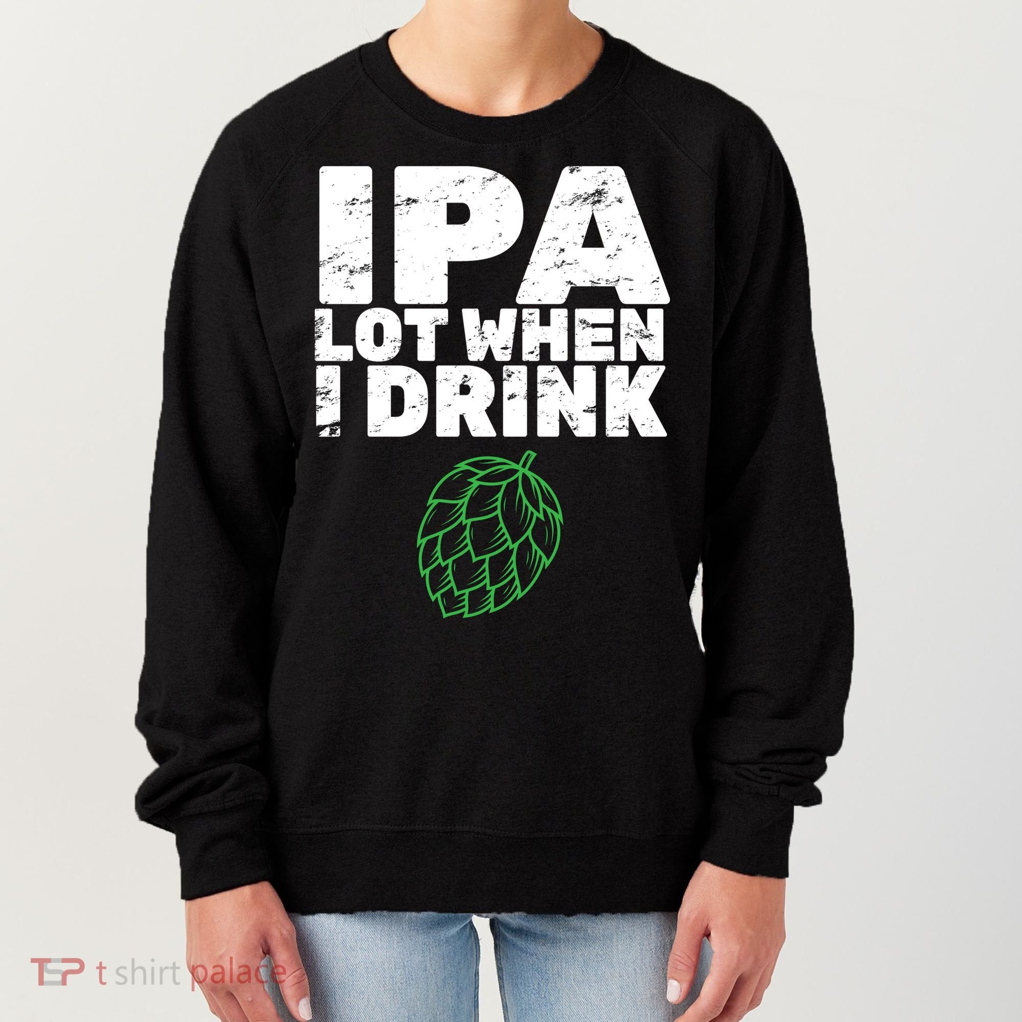 IPA Lot When I Drink Women's Sweatshirt