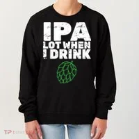 IPA Lot When I Drink Women's Sweatshirt thumb 0