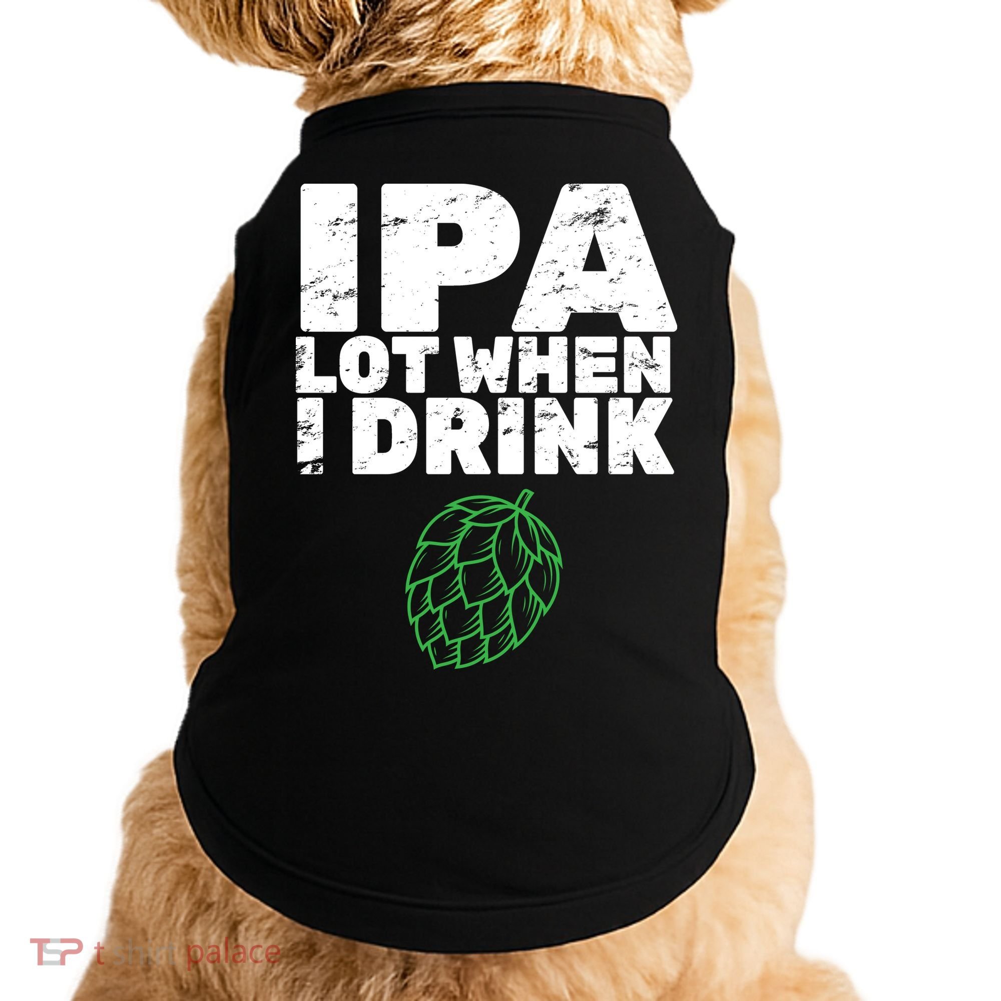 IPA Lot When I Drink Doggie Tank