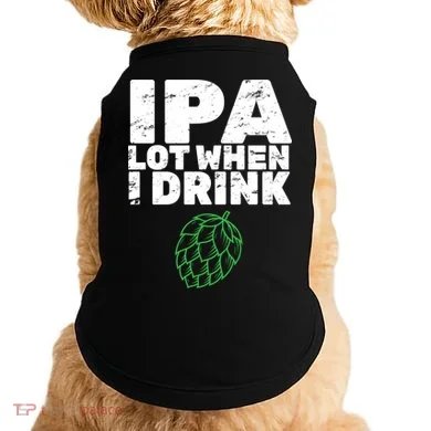 IPA lot when I drink Doggie Tank