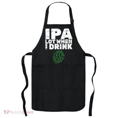 IPA lot when I drink Apron