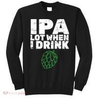 IPA lot when I drink Sweatshirt thumb 0