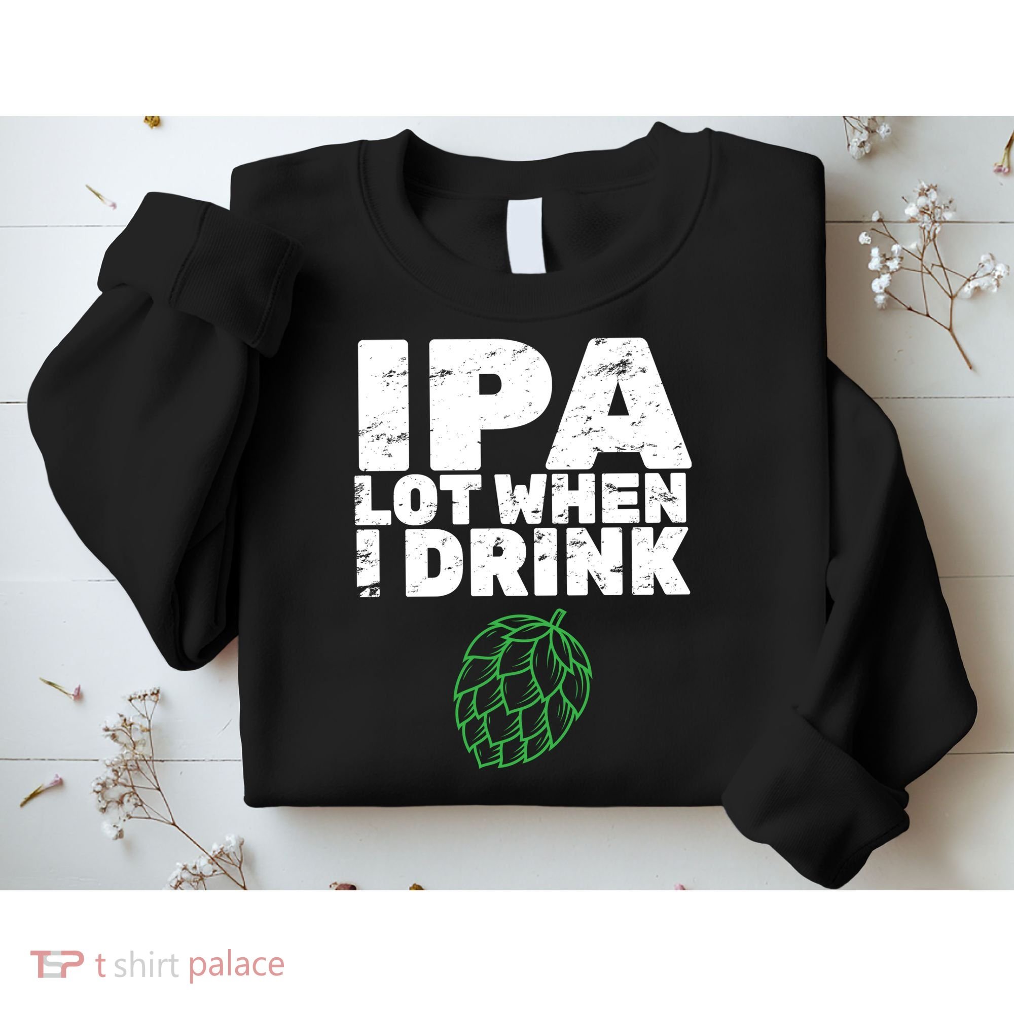 IPA lot when I drink Sweatshirt