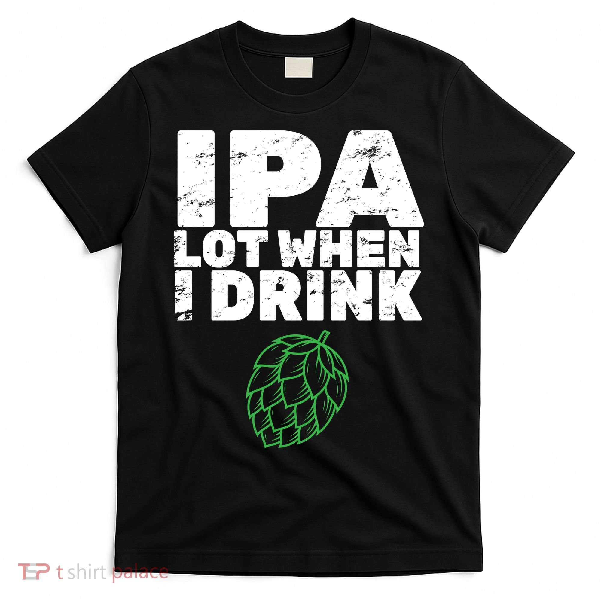 IPA Lot When I Drink T-Shirt
