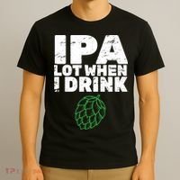 IPA lot when I drink T-Shirt thumb 3