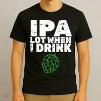 IPA lot when I drink T-Shirt thumb 3