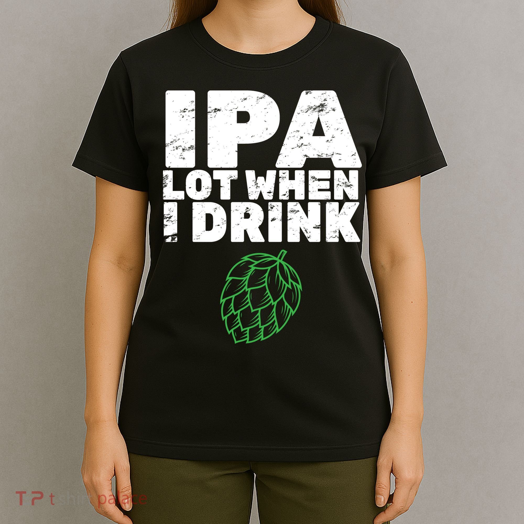 IPA lot when I drink T-Shirt