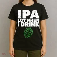 IPA lot when I drink T-Shirt thumb 4