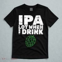 IPA lot when I drink T-Shirt thumb 5
