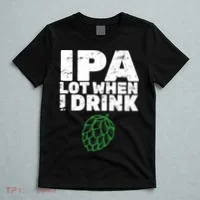 IPA lot when I drink T-Shirt thumb 5