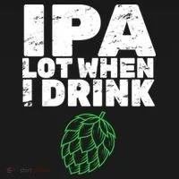 IPA lot when I drink T-Shirt thumb 7