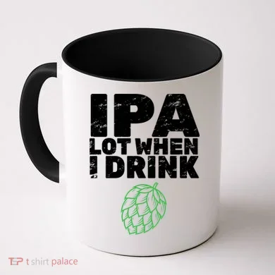 IPA lot when I drink Coffee Mug
