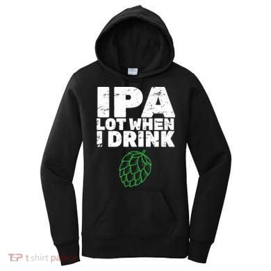 IPA lot when I drink Women's Hoodie