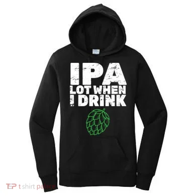 IPA lot when I drink Women's Hoodie