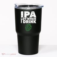 IPA Lot When I Drink Tumbler thumb 0
