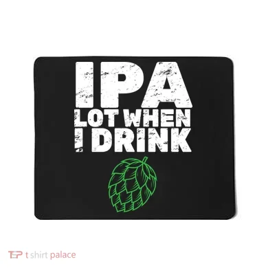 IPA lot when I drink Mousepad