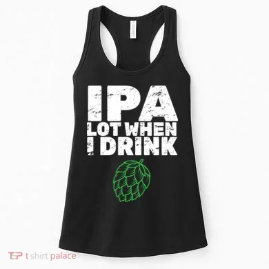 IPA lot when I drink Women's Tank Top