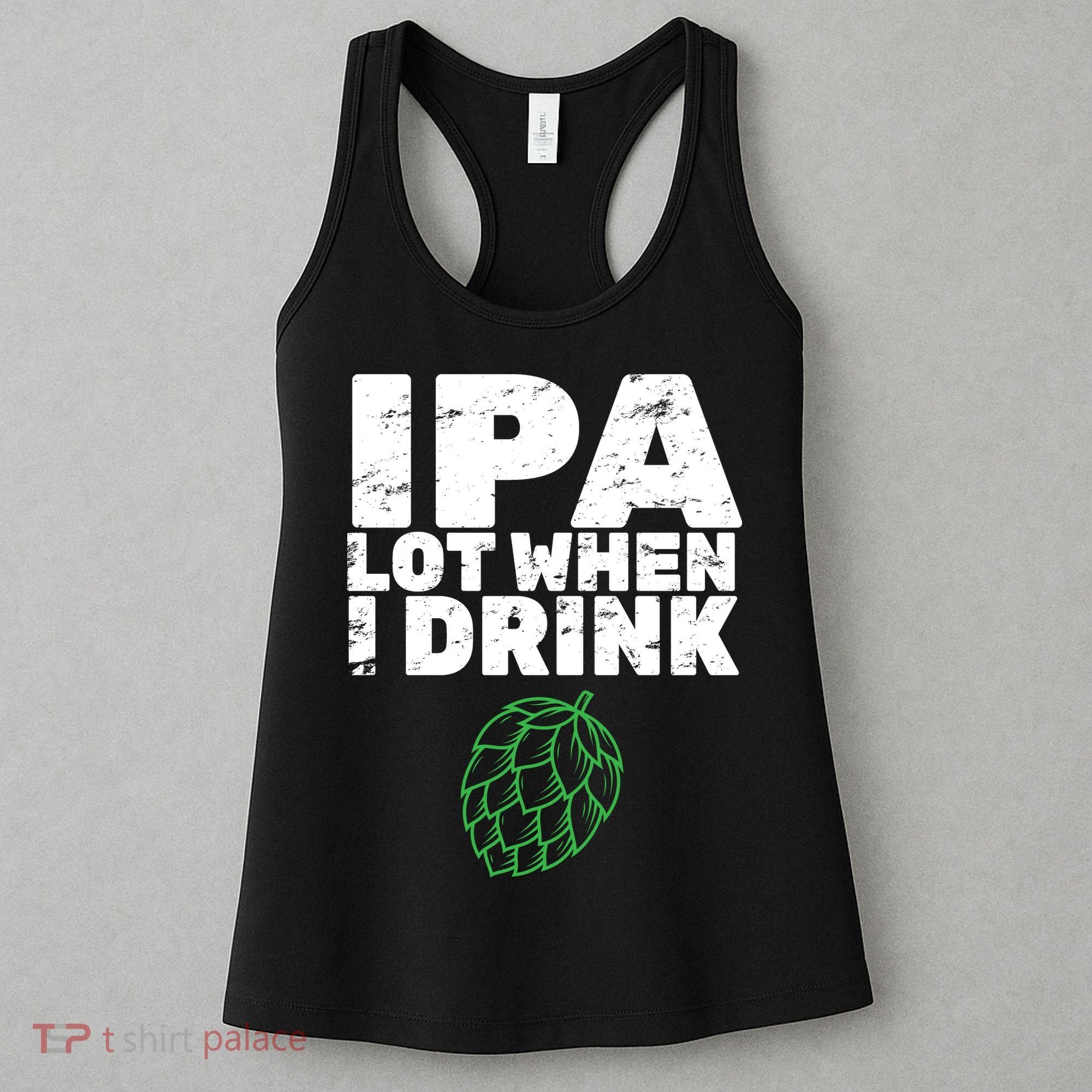 IPA lot when I drink Women's Tank Top