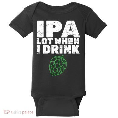 IPA lot when I drink Baby Bodysuit