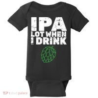 IPA lot when I drink Baby Bodysuit thumb 0