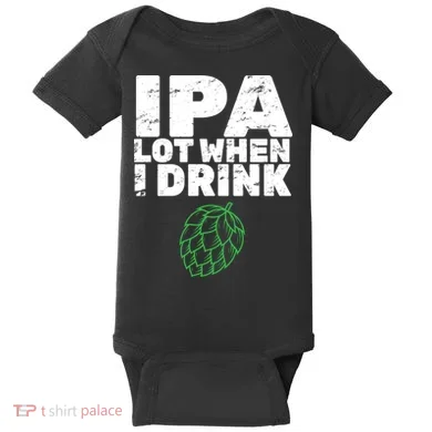 IPA lot when I drink Baby Bodysuit