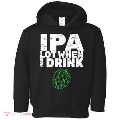 IPA lot when I drink Toddler Hoodie
