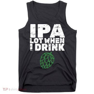 IPA lot when I drink Tank Top