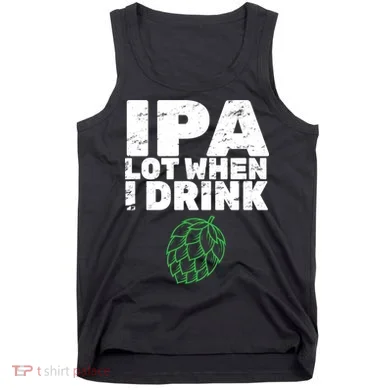 IPA lot when I drink Tank Top