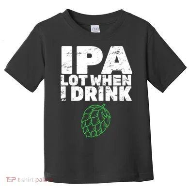 IPA lot when I drink Toddler T-Shirt