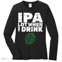 IPA lot when I drink Women's Long Sleeve Shirt thumb 0