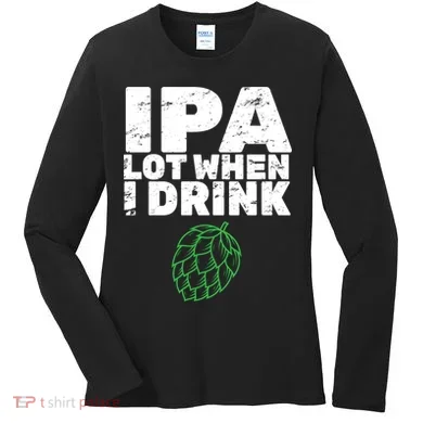 IPA lot when I drink Women's Long Sleeve Shirt