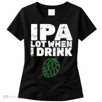 IPA lot when I drink Women's T-Shirt thumb 0