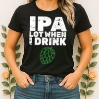 IPA Lot When I Drink Women's T-Shirt thumb 2
