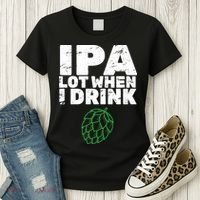 IPA lot when I drink Women's T-Shirt thumb 3