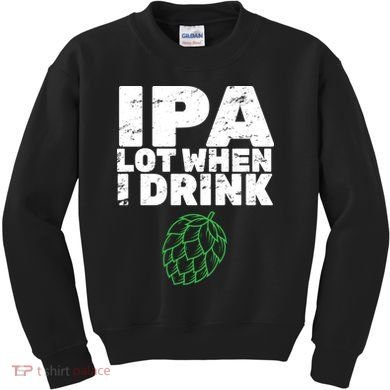 IPA lot when I drink Kids Sweatshirt