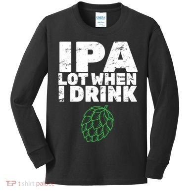 IPA lot when I drink Kids Long Sleeve Shirt