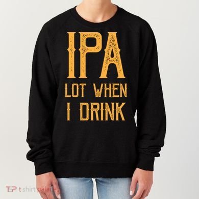 IPA Lot When I Drink1 Women's Sweatshirt