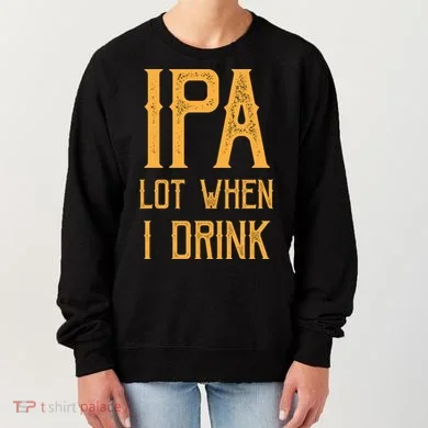 IPA Lot When I Drink1 Women's Sweatshirt