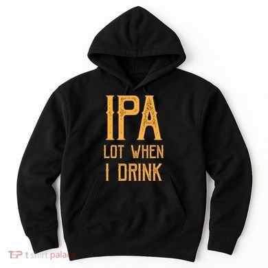 IPA Lot When I Drink1 Hoodie