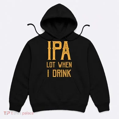 IPA Lot When I Drink1 Hoodie