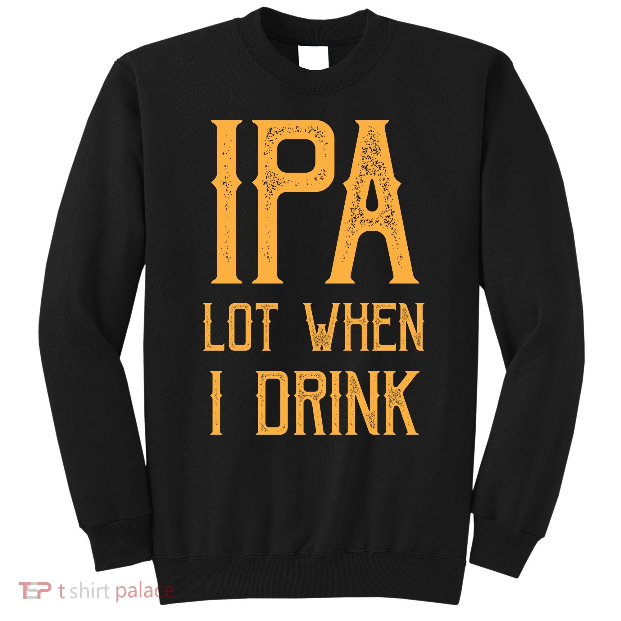 IPA Lot When I Drink1 Sweatshirt