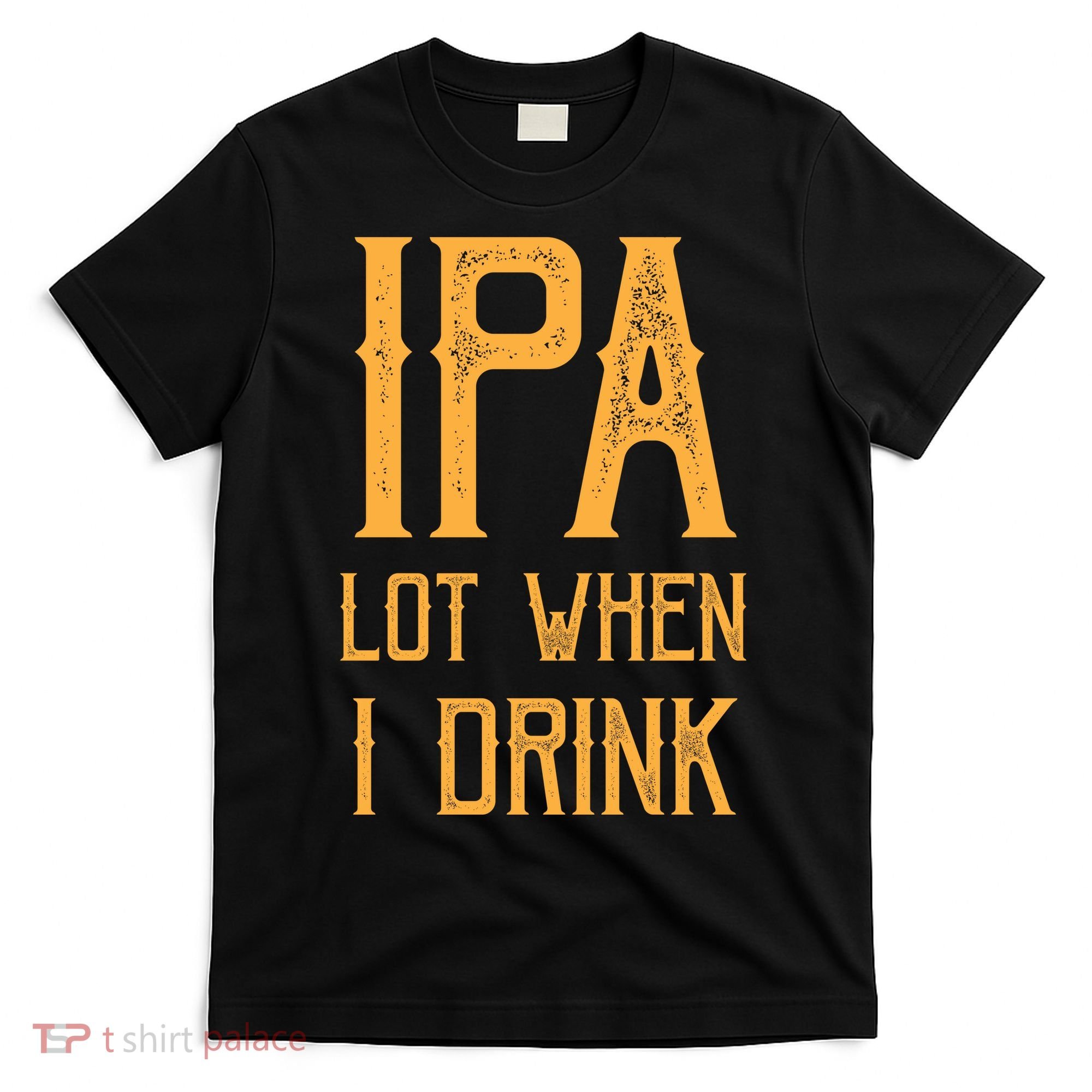 IPA Lot When I Drink1 T-Shirt