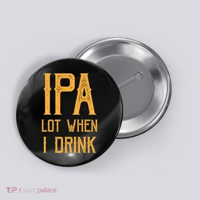 IPA Lot When I Drink1 Button