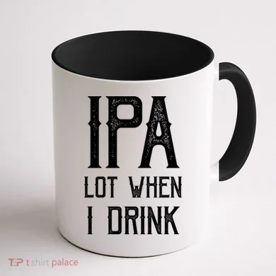 IPA Lot When I Drink1 Coffee Mug back