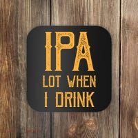 IPA Lot When I Drink1 Coaster thumb 0
