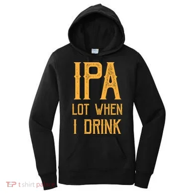 IPA Lot When I Drink1 Women's Hoodie