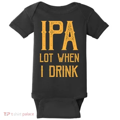 IPA Lot When I Drink1 Baby Bodysuit