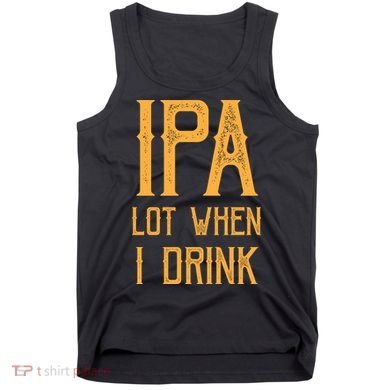 IPA Lot When I Drink1 Tank Top