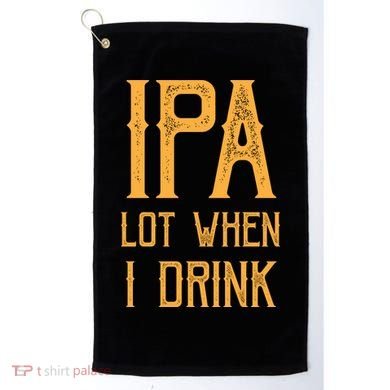 IPA Lot When I Drink1 Golf Towel
