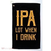 IPA Lot When I Drink1 Golf Towel thumb 0